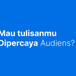 Mau tulisanmu Dipercaya Audiens