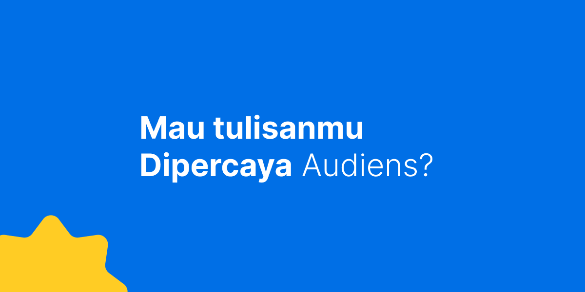 Mau tulisanmu Dipercaya Audiens